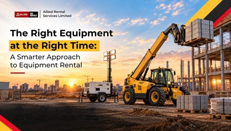 The Right Equipment at the Right Time: A Smarter Approach to Equipment Rental