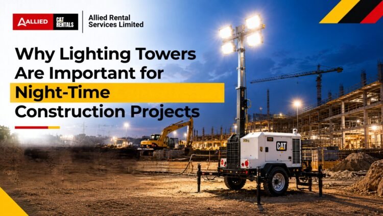 Why Lighting Towers Are Important for Night-Time Construction Projects